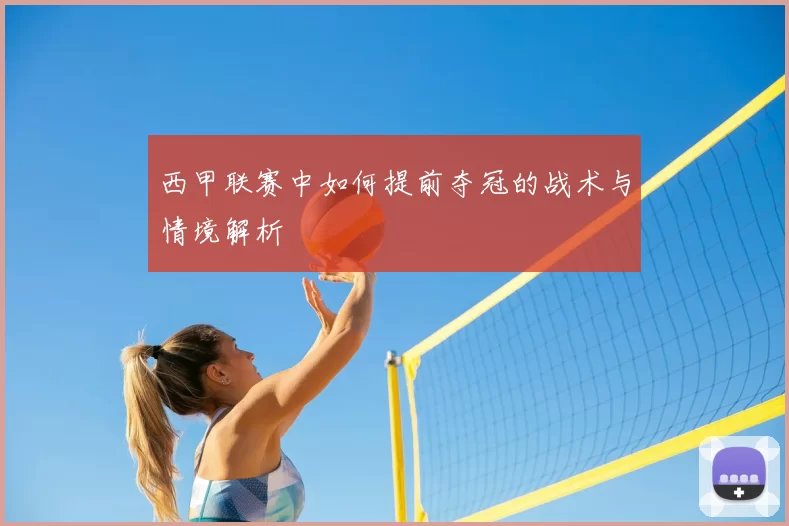 西甲联赛中如何提前夺冠的战术与情境解析