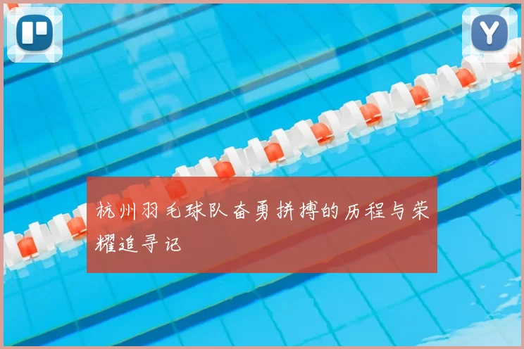 杭州羽毛球队奋勇拼搏的历程与荣耀追寻记
