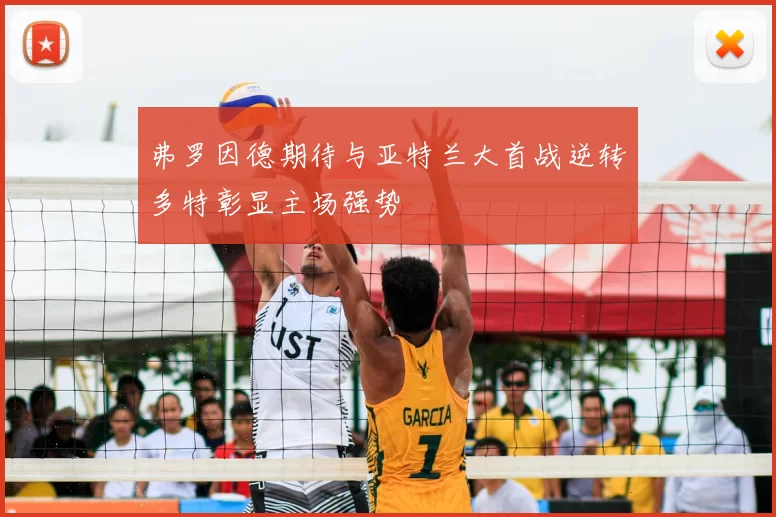 弗罗因德期待与亚特兰大首战逆转多特彰显主场强势