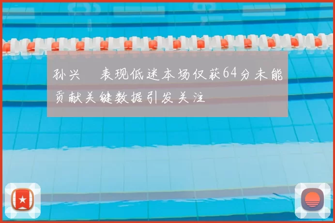 孙兴慜表现低迷本场仅获64分未能贡献关键数据引发关注