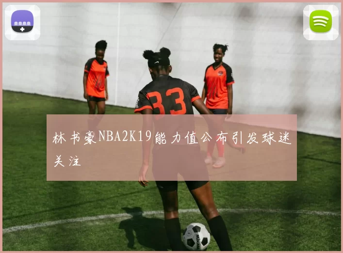 林书豪NBA2K19能力值公布引发球迷关注