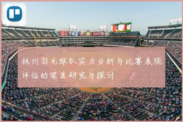 杭州羽毛球队实力分析与比赛表现评估的深度研究与探讨