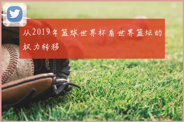 从2019年篮球世界杯看世界篮坛的权力转移