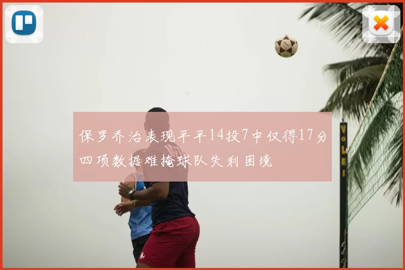 保罗乔治表现平平14投7中仅得17分四项数据难掩球队失利困境