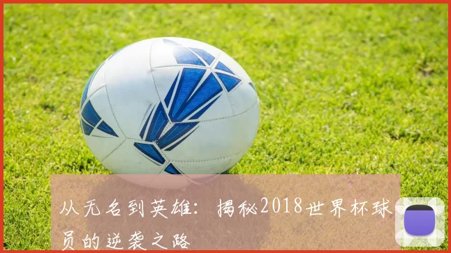 从无名到英雄：揭秘2018世界杯球员的逆袭之路