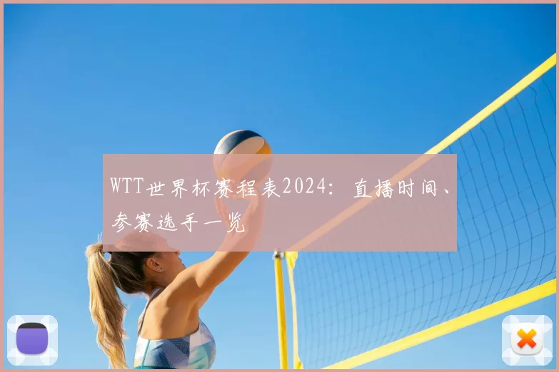 WTT世界杯赛程表2024:直播时间、参赛选手一览
