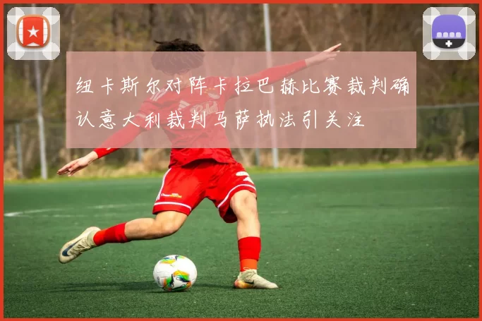 纽卡斯尔对阵卡拉巴赫比赛裁判确认意大利裁判马萨执法引关注