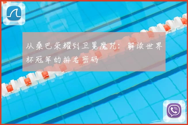 从桑巴荣耀到卫冕魔咒：解读世界杯冠军的排名密码