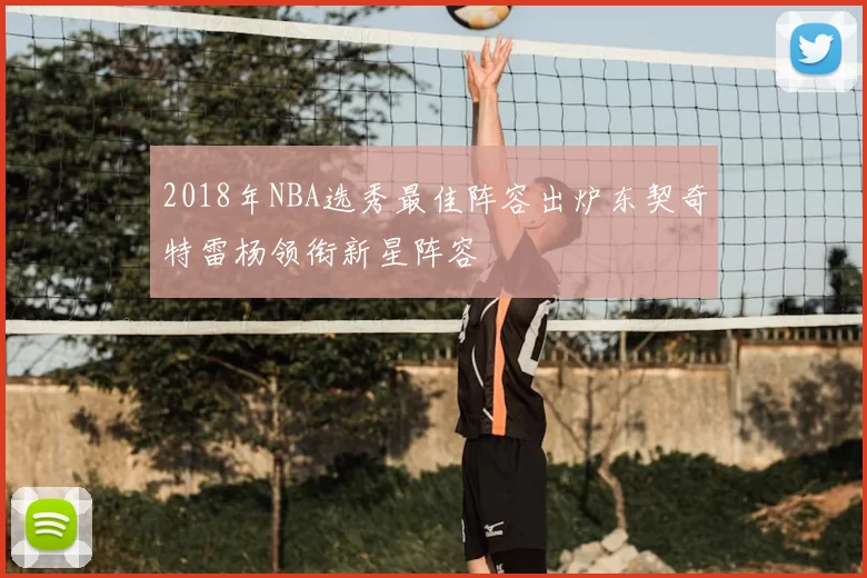 2018年NBA选秀最佳阵容出炉东契奇特雷杨领衔新星阵容