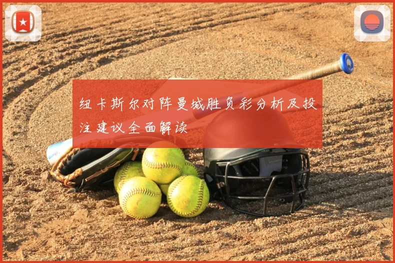 纽卡斯尔对阵曼城胜负彩分析及投注建议全面解读