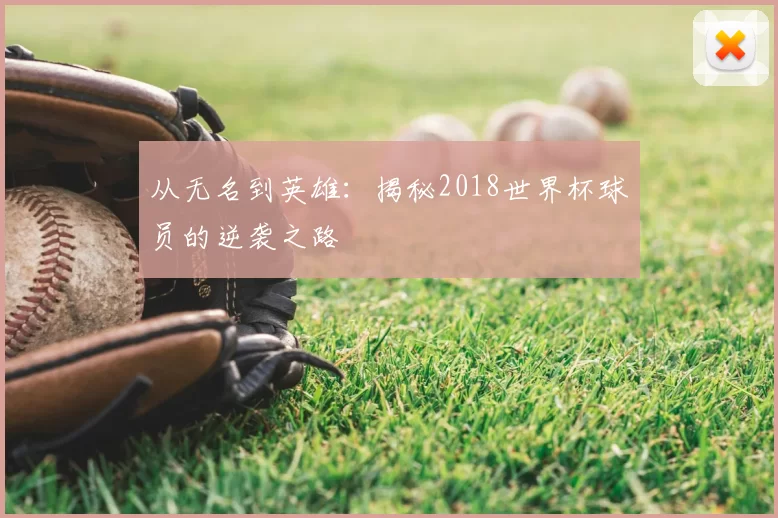 从无名到英雄：揭秘2018世界杯球员的逆袭之路