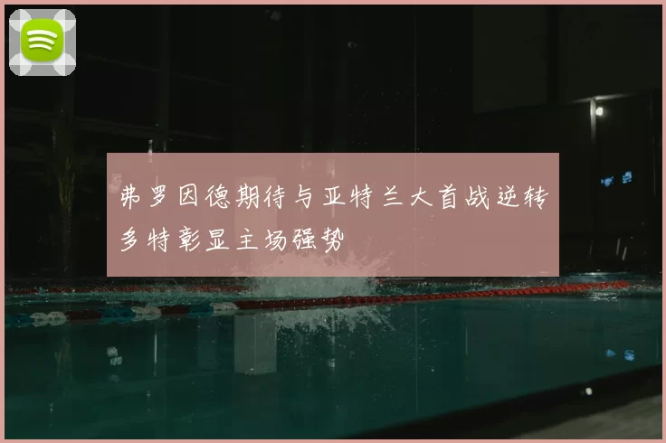 弗罗因德期待与亚特兰大首战逆转多特彰显主场强势